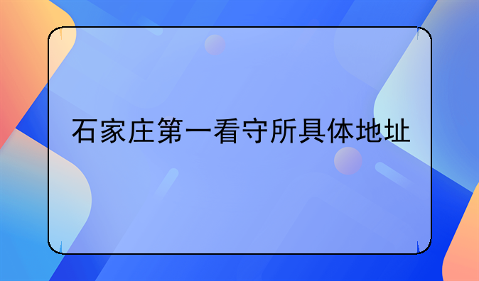 石家庄第一看守所具体地址