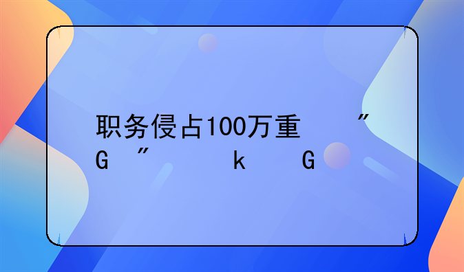 职务侵占100万量刑判多少年