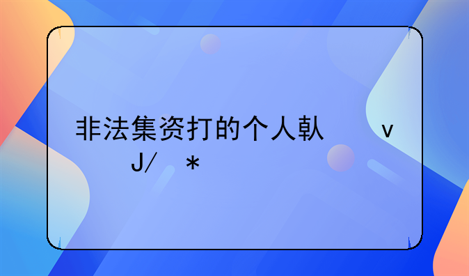 非法集资打的个人借条咋办