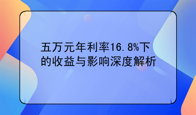 五万元年利率16.8%下的收益与影响深度解析