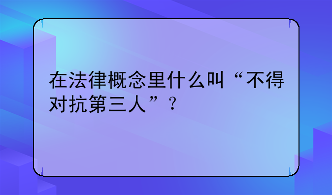 在法律概念里什么叫“不得对抗第三人”？
