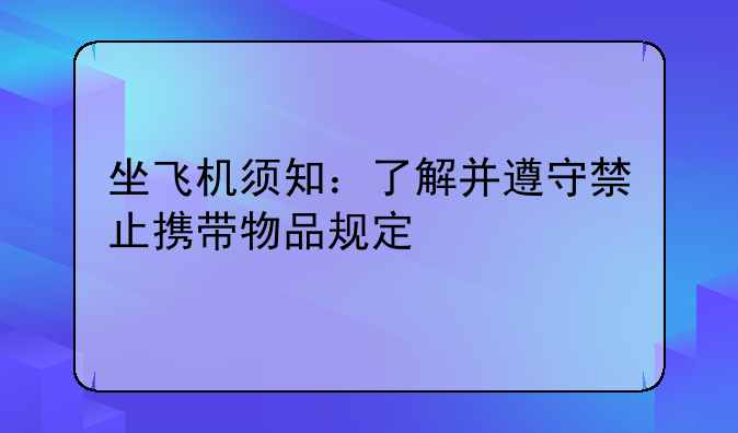 坐飞机须知：了解并遵守禁止携带物品规定