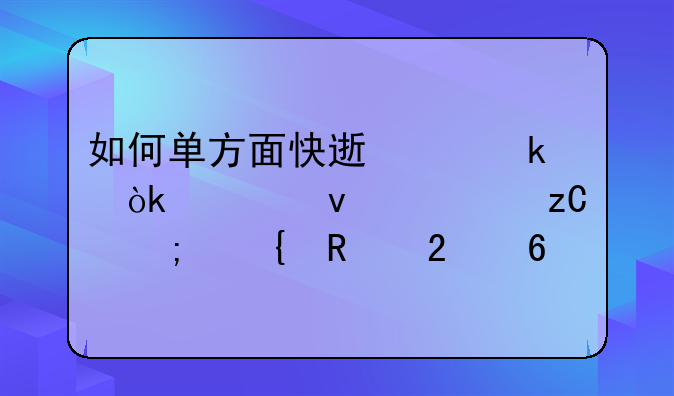 如何单方面快速离婚：全面解析与实用指南