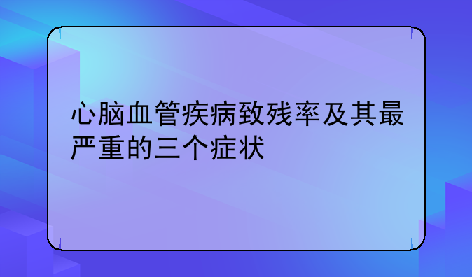 心脑血管疾病致残率及其最严重的三个症状