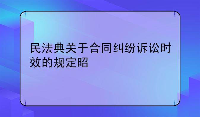 民法典关于合同纠纷诉讼时效的规定是什么