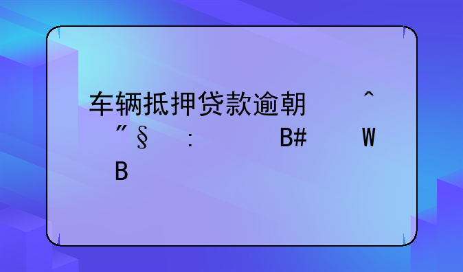 车辆抵押贷款逾期日利率1%合法吗