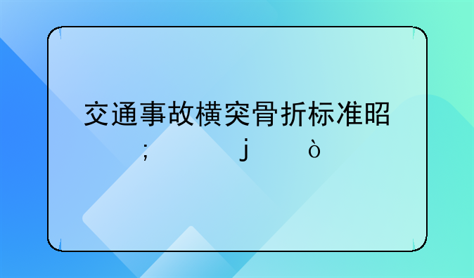 交通事故横突骨折标准是怎样的？