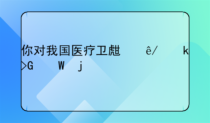 你对我国医疗卫生事业发展的建议