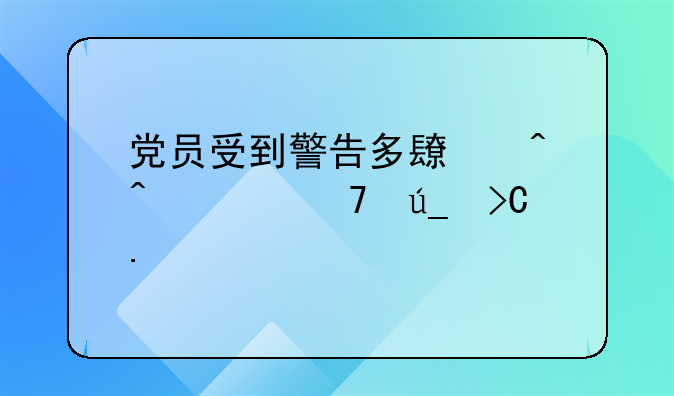 党员受到警告多长时间内不得提拔