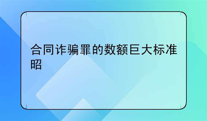 合同诈骗罪的数额巨大标准是什么