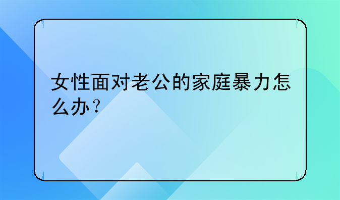 女性面对老公的家庭暴力怎么办？