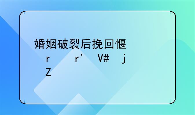 婚姻破裂后挽回感情最有效的方法