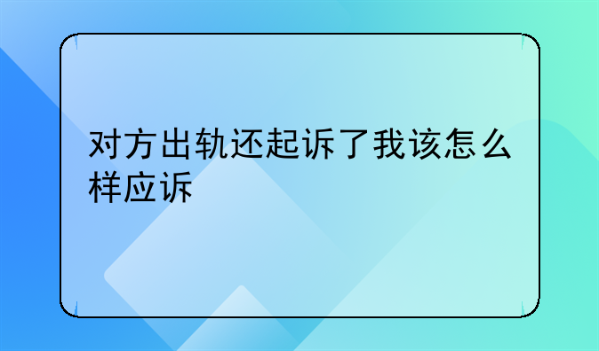 对方出轨还起诉了我该怎么样应诉