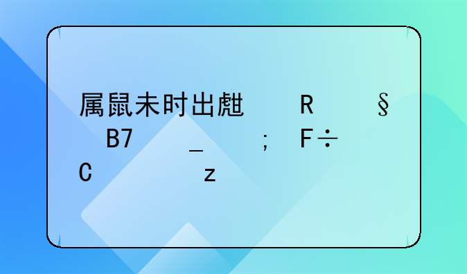 属鼠未时出生男孩名字与命运解析