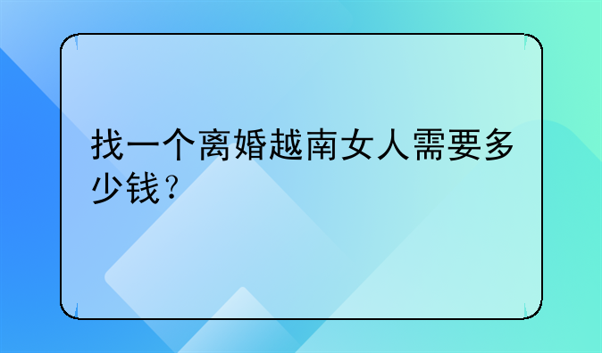 找一个离婚越南女人需要多少钱？