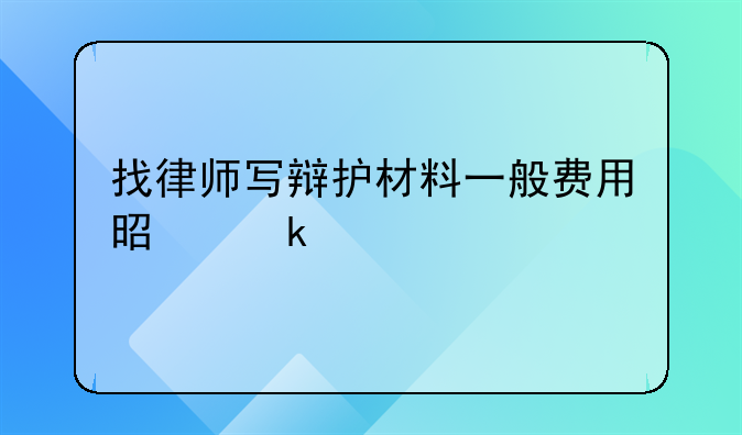 找律师写辩护材料一般费用是多少
