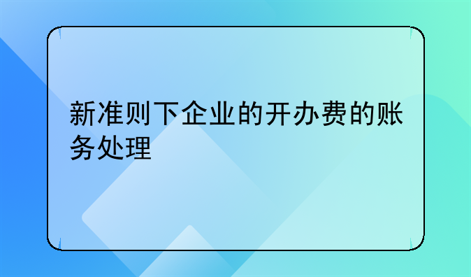 新准则下企业的开办费的账务处理