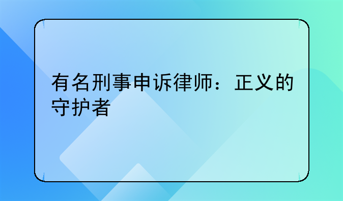有名刑事申诉律师：正义的守护者