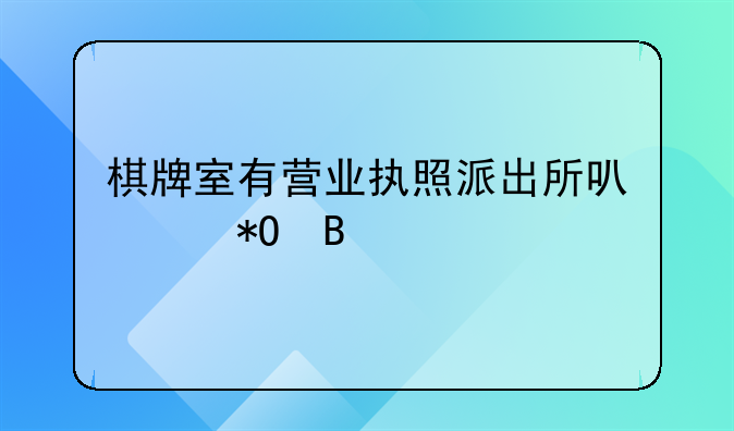 棋牌室有营业执照派出所可以抓吗