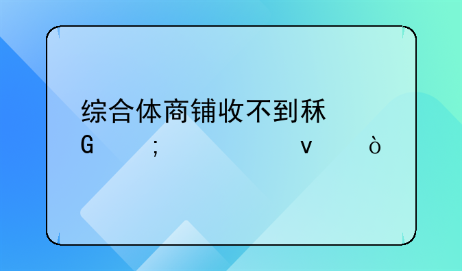 综合体商铺收不到租金怎样维权？