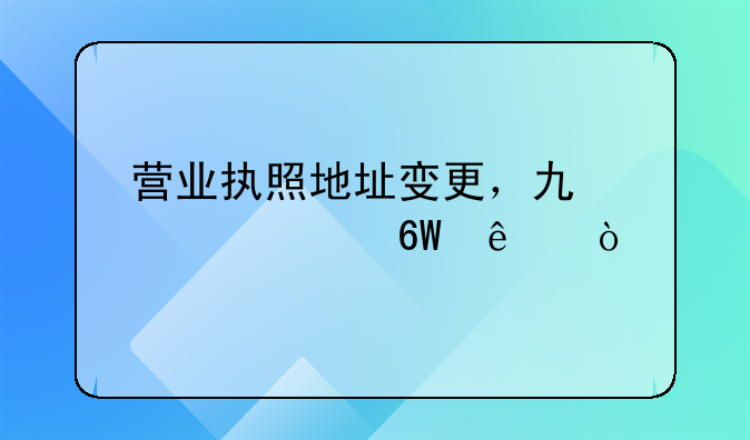 营业执照地址变更，也太简单了！