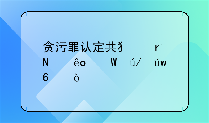 贪污罪认定共犯有哪些法律依据？