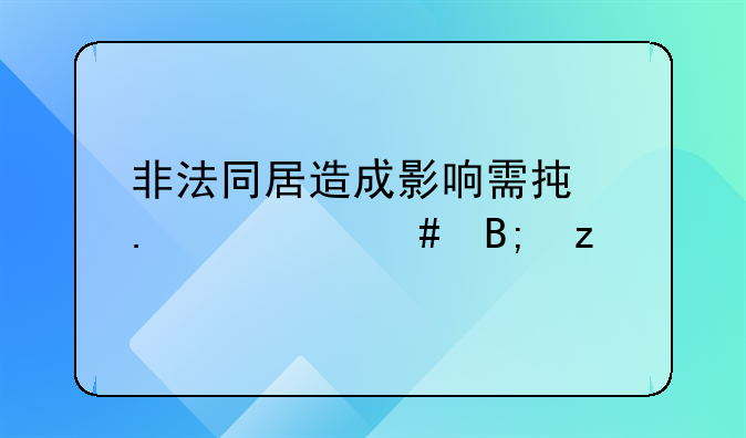 非法同居造成影响需承担什么后果