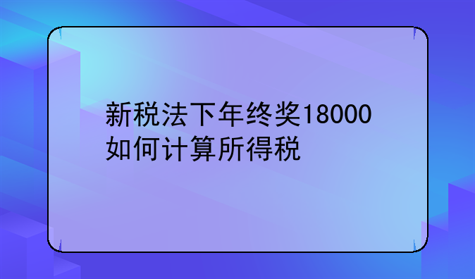 新税法下年终奖18000如何计算所得税