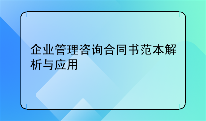 企业管理咨询合同书范本解析与应用