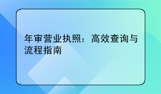 年审营业执照：高效查询与流程指南