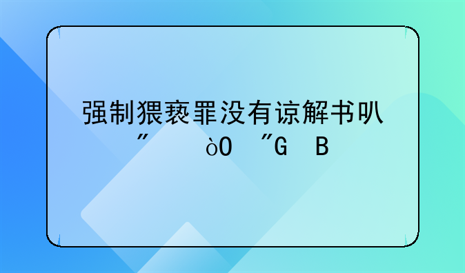 强制猥亵罪没有谅解书可以判缓刑吗