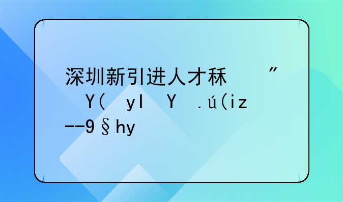 深圳新引进人才租房和生活补贴条件
