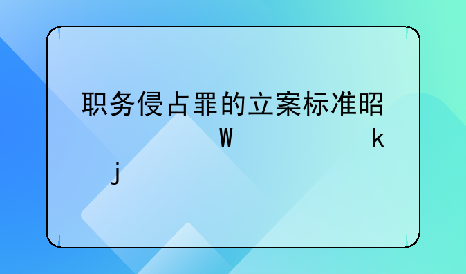 职务侵占罪的立案标准是如何规定的