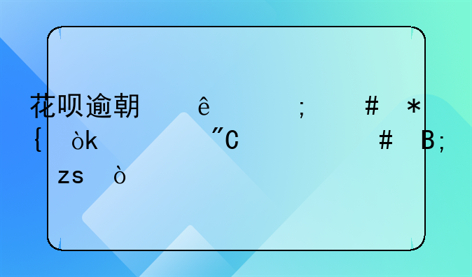 花呗逾期了怎么办会造成什么后果？