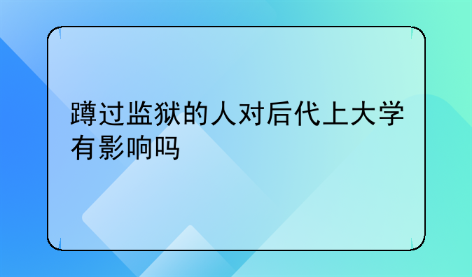蹲过监狱的人对后代上大学有影响吗