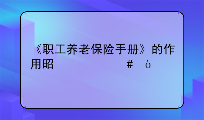 《职工养老保险手册》的作用是什么？