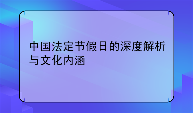 中国法定节假日的深度解析与文化内涵