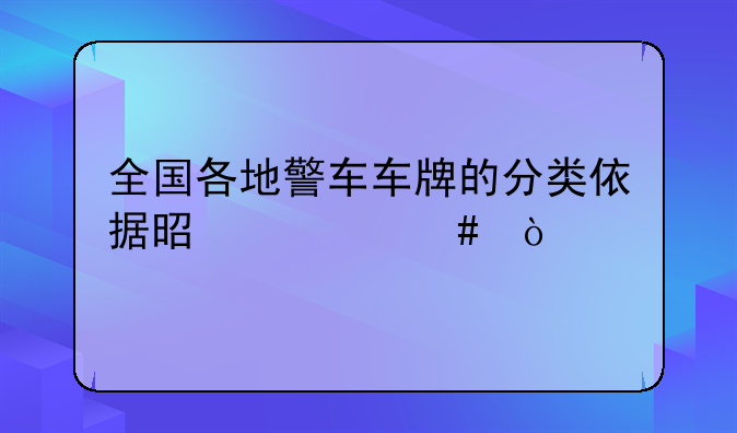 全国各地警车车牌的分类依据是什么？