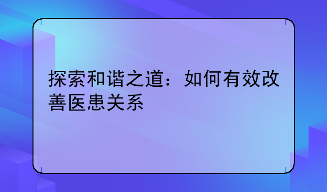 探索和谐之道：如何有效改善医患关系