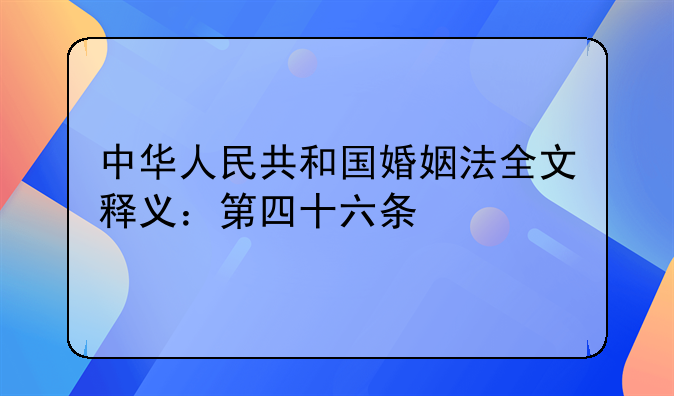 中华人民共和国婚姻法全文释义：第四十六条