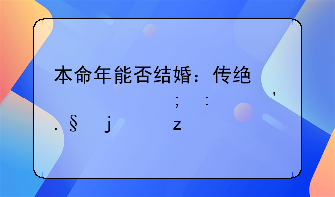 本命年能否结婚：传统观念与现代选择的交融