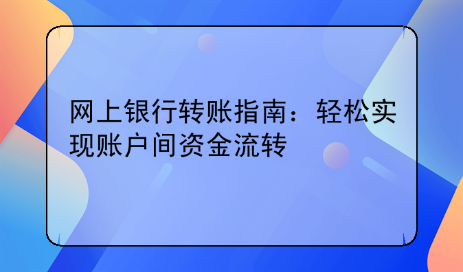 网上银行转账指南：轻松实现账户间资金流转