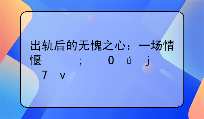 出轨后的无愧之心：一场情感与道德的复杂交织