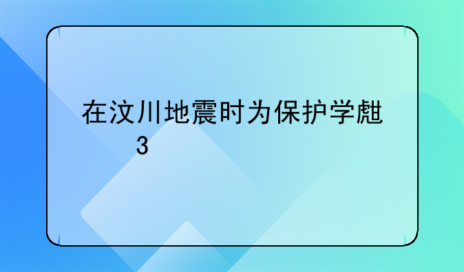 在汶川地震时为保护学生而牺牲的老师都有谁？