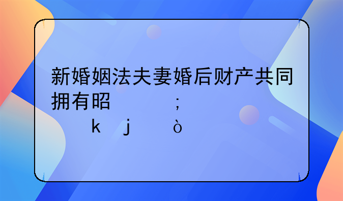 新婚姻法夫妻婚后财产共同拥有是怎样认定的？
