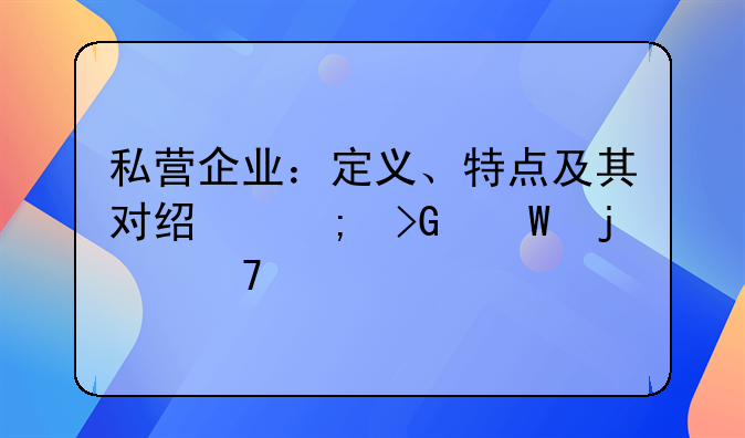 私营企业：定义、特点及其对经济发展的重要性