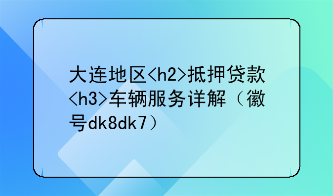 大连地区<h2>抵押贷款<h3>车辆服务详解（徽号dk8dk7）