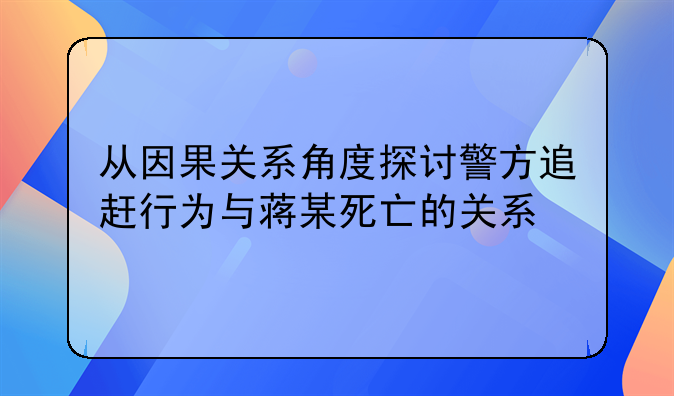 从因果关系角度探讨警方追赶行为与蒋某死亡的关系