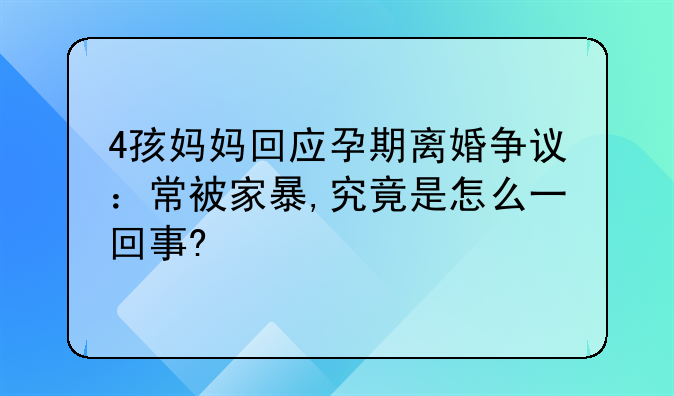 4孩妈妈回应孕期离婚争议：常被家暴,究竟是怎么一回事?