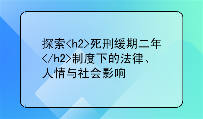 探索<h2>死刑缓期二年</h2>制度下的法律、人情与社会影响